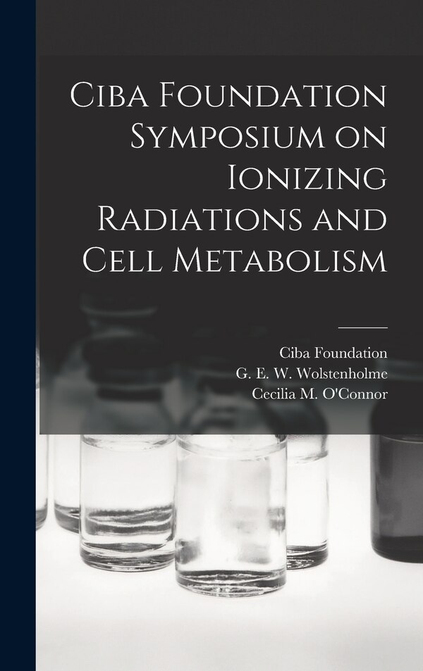 Ciba Foundation Symposium on Ionizing Radiations and Cell Metabolism, Hardcover | Indigo Chapters