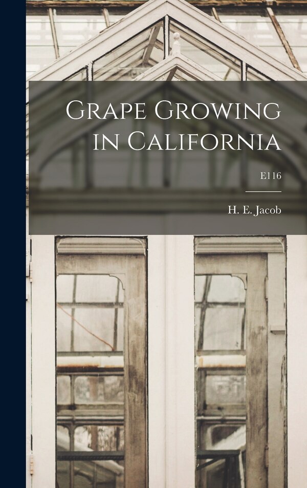 Grape Growing in California; E116 by H E (Harry Ernest) 1896-1949 Jacob, Hardcover | Indigo Chapters
