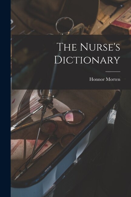 The Nurse's Dictionary by Honnor 1861-1913 N 88146165 Morten, Paperback | Indigo Chapters