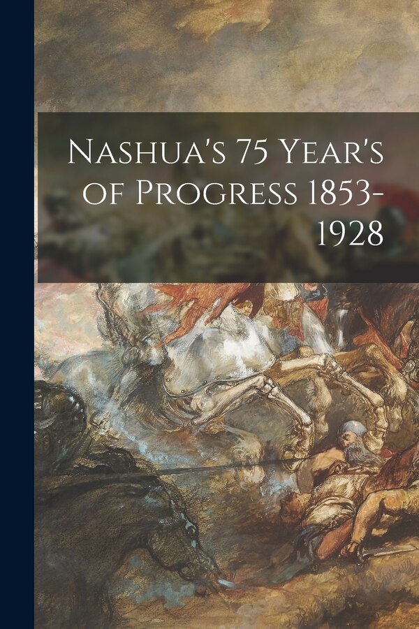 Nashua's 75 Year's of Progress 1853-1928 by Anonymous, Paperback | Indigo Chapters