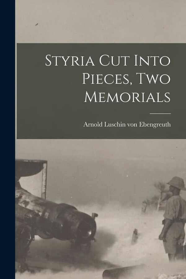 Styria Cut Into Pieces Two Memorials by Arnold 1841- Luschin Von Ebengreuth, Paperback | Indigo Chapters