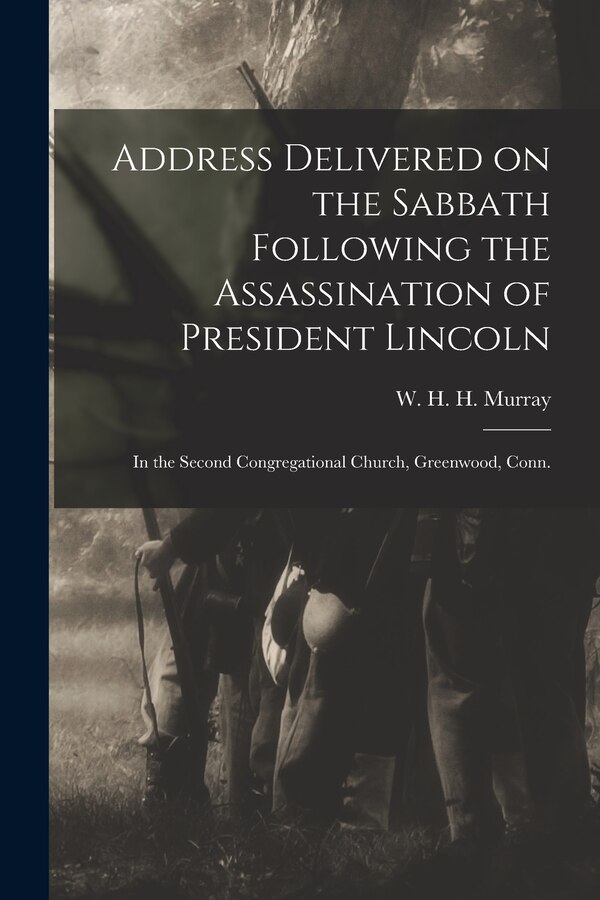 Address Delivered on the Sabbath Following the Assassination of President Lincoln by W H H (William Henry Harri Murray, Paperback | Indigo Chapters