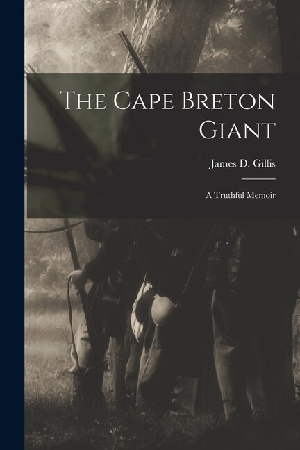 The Cape Breton Giant; a Truthful Memoir by James D (James Donald) 1870 Gillis, Paperback | Indigo Chapters