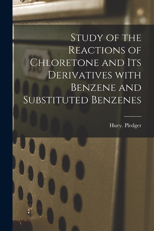 Study of the Reactions of Chloretone and Its Derivatives With Benzene and Substituted Benzenes by Huey Pledger, Paperback | Indigo Chapters