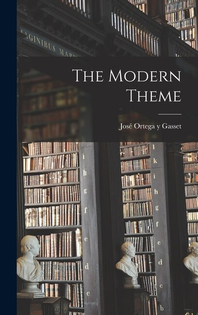 The Modern Theme by José 1883-1955 Ortega Y Gasset, Hardcover | Indigo Chapters