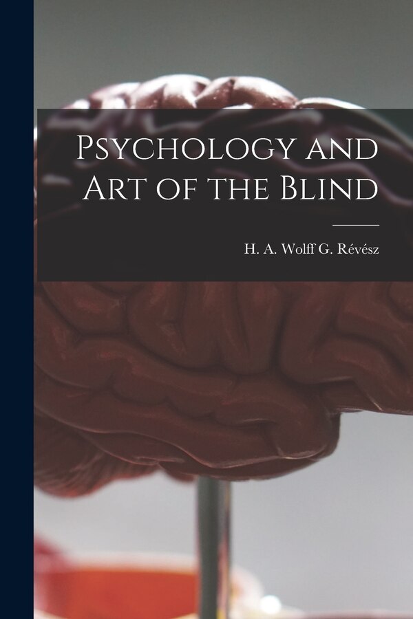 Psychology and Art of the Blind by H A Wolff G Révész, Paperback | Indigo Chapters