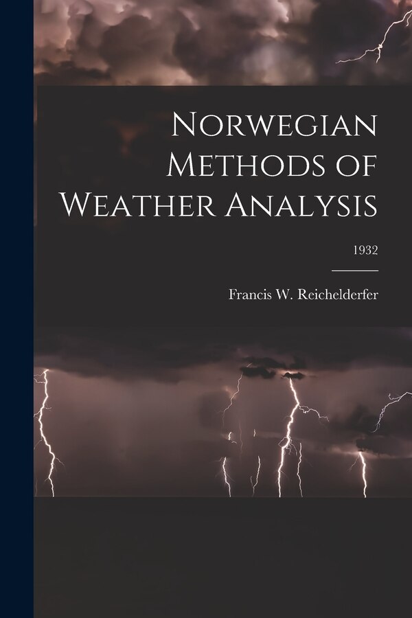 Norwegian Methods of Weather Analysis; 1932 by Francis W (Francis Wi Reichelderfer, Paperback | Indigo Chapters