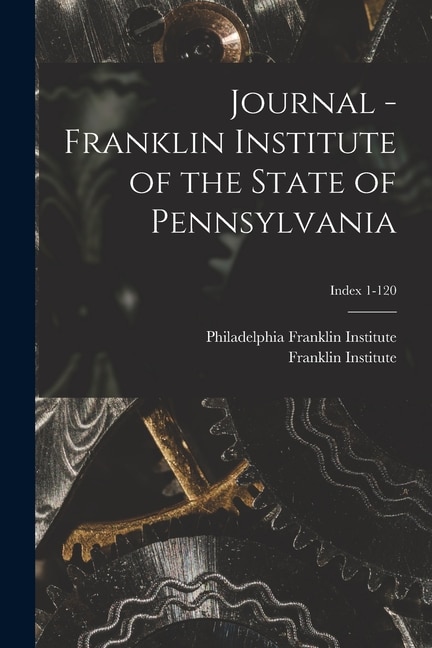 Journal - Franklin Institute of the State of Pennsylvania; Index 1-120 by Philadelphia Franklin Institute, Paperback | Indigo Chapters