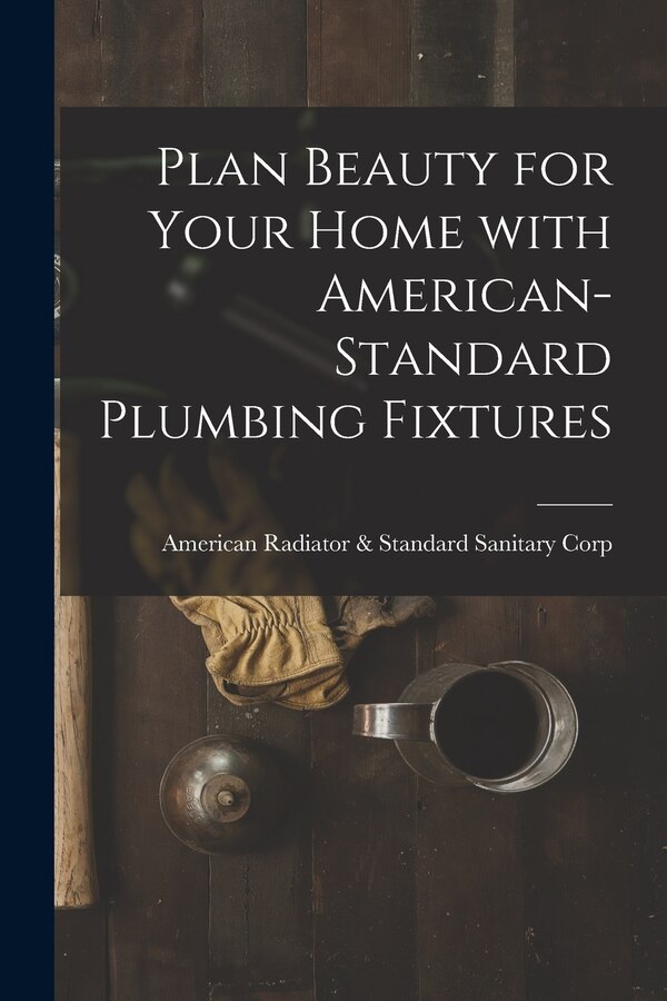 Plan Beauty for Your Home With American-Standard Plumbing Fixtures by American Radiator & Standard Sanitary, Paperback | Indigo Chapters