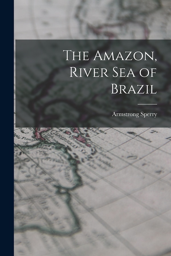 The Amazon River Sea of Brazil by Armstrong 1897-1976 Sperry, Paperback | Indigo Chapters
