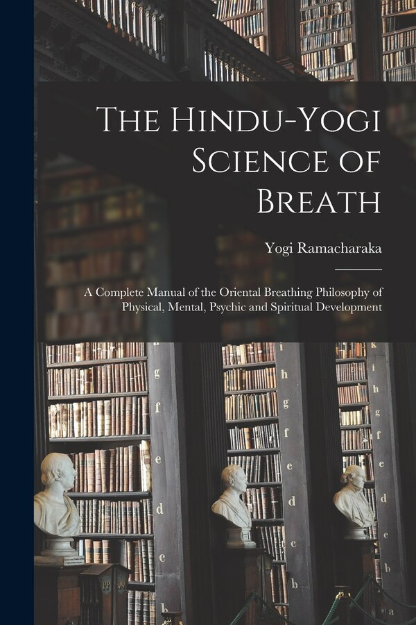 The Hindu-Yogi Science of Breath by Yogi 1862-1932 Ramacharaka, Paperback | Indigo Chapters