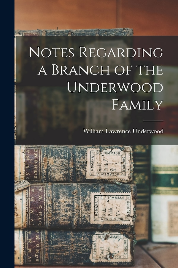 Notes Regarding a Branch of the Underwood Family by William Lawrence 1889- Underwood, Paperback | Indigo Chapters