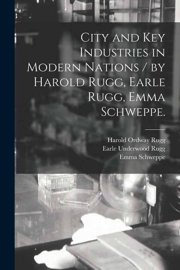 City and Key Industries in Modern Nations / by Harold Rugg Earle Rugg Emma Schweppe by Harold Ordway 1886-1960 Rugg, Paperback | Indigo Chapters