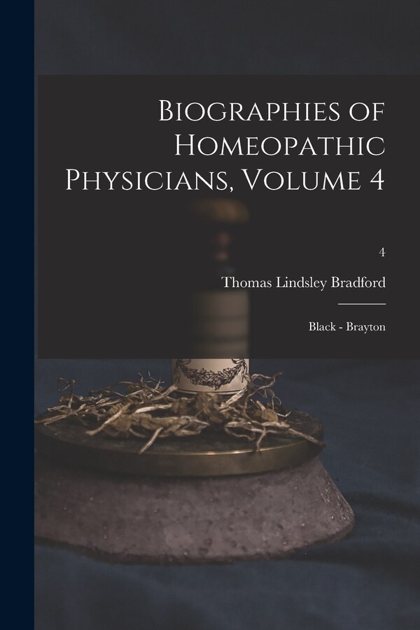 Biographies of Homeopathic Physicians Volume 4 by Thomas Lindsley 1847-1918 Bradford, Paperback | Indigo Chapters