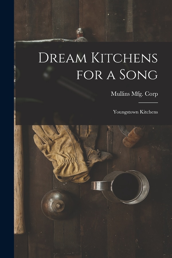 Dream Kitchens for a Song by Mullins Mfg Corp, Paperback | Indigo Chapters