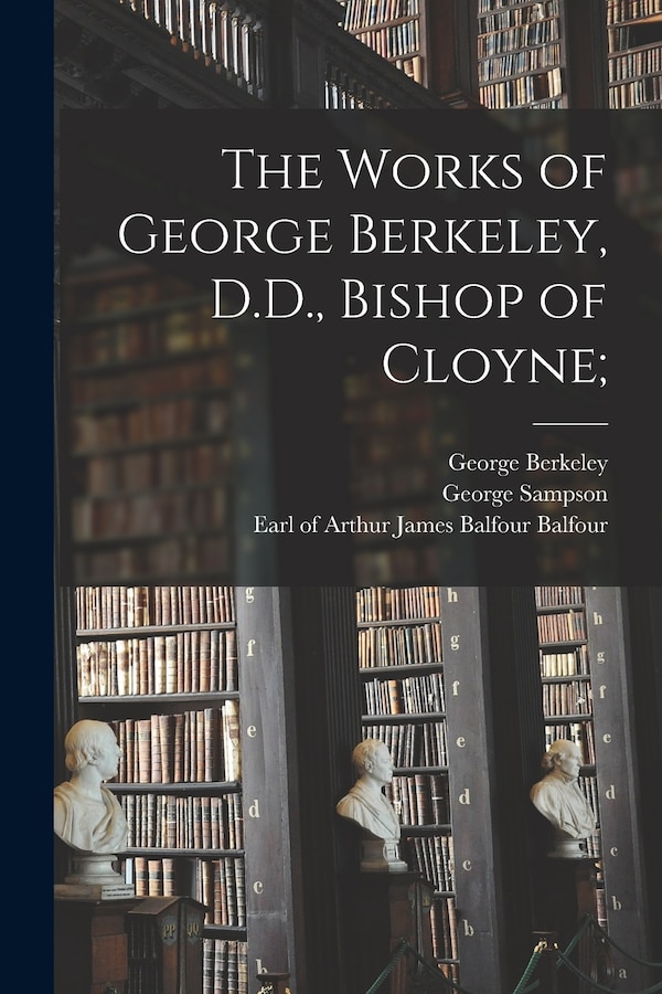 The Works of George Berkeley D.D. Bishop of Cloyne; by George 1685-1753 Berkeley, Paperback | Indigo Chapters