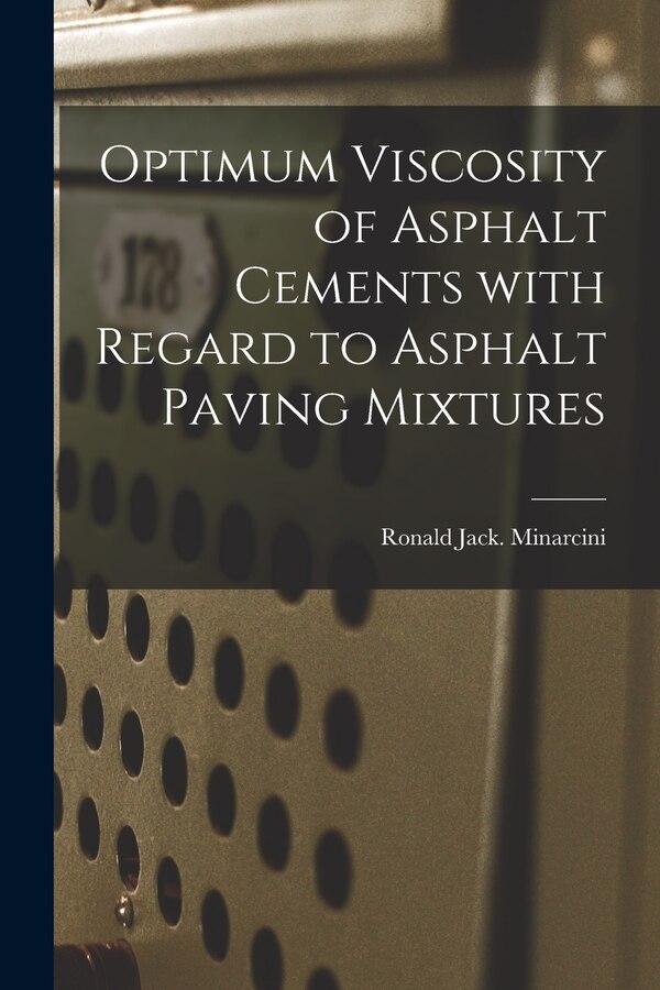 Optimum Viscosity of Asphalt Cements With Regard to Asphalt Paving Mixtures by Ronald Jack Minarcini