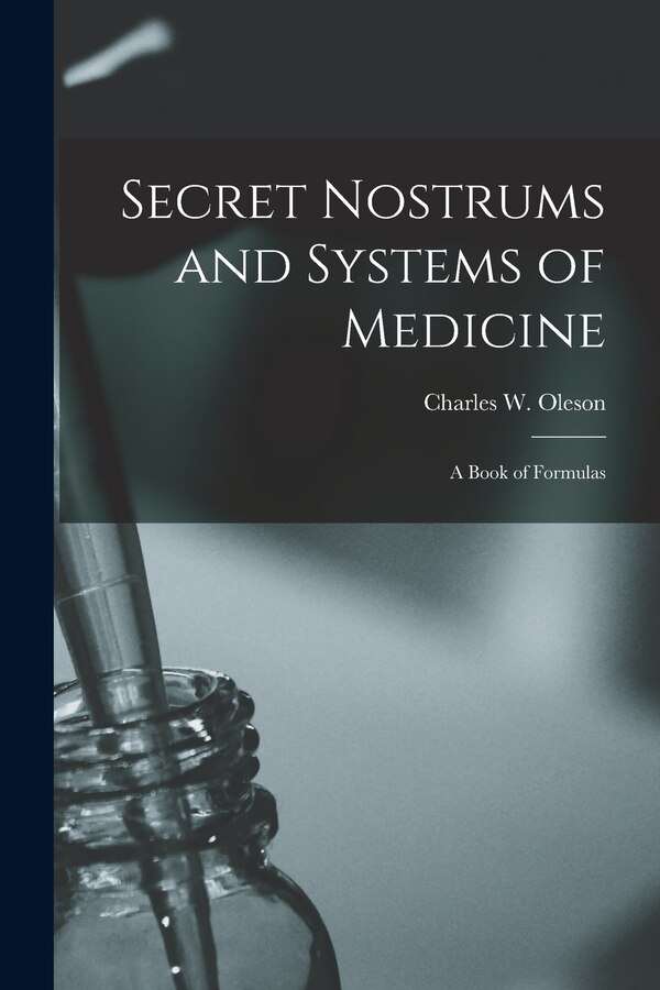 Secret Nostrums and Systems of Medicine by Charles W (Charles Wilmot) D Oleson, Paperback | Indigo Chapters