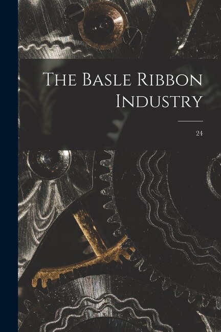The Basle Ribbon Industry; 24 by Anonymous, Paperback | Indigo Chapters