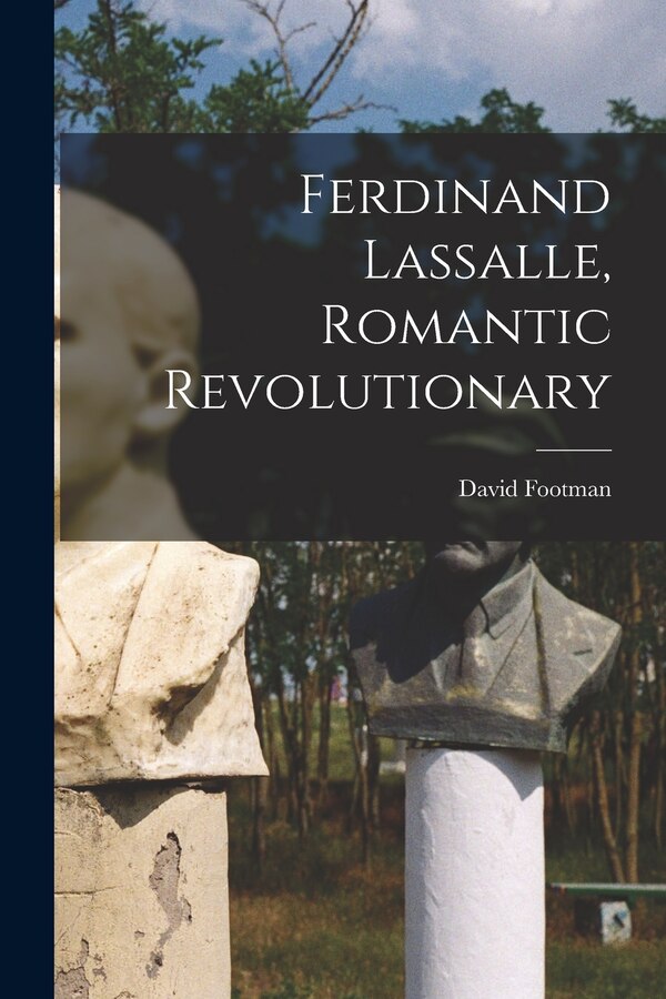 Ferdinand Lassalle Romantic Revolutionary by David 1895- Footman, Paperback | Indigo Chapters
