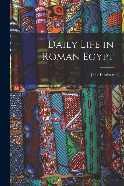 Daily Life in Roman Egypt by Jack 1900-1990 Lindsay, Paperback | Indigo Chapters
