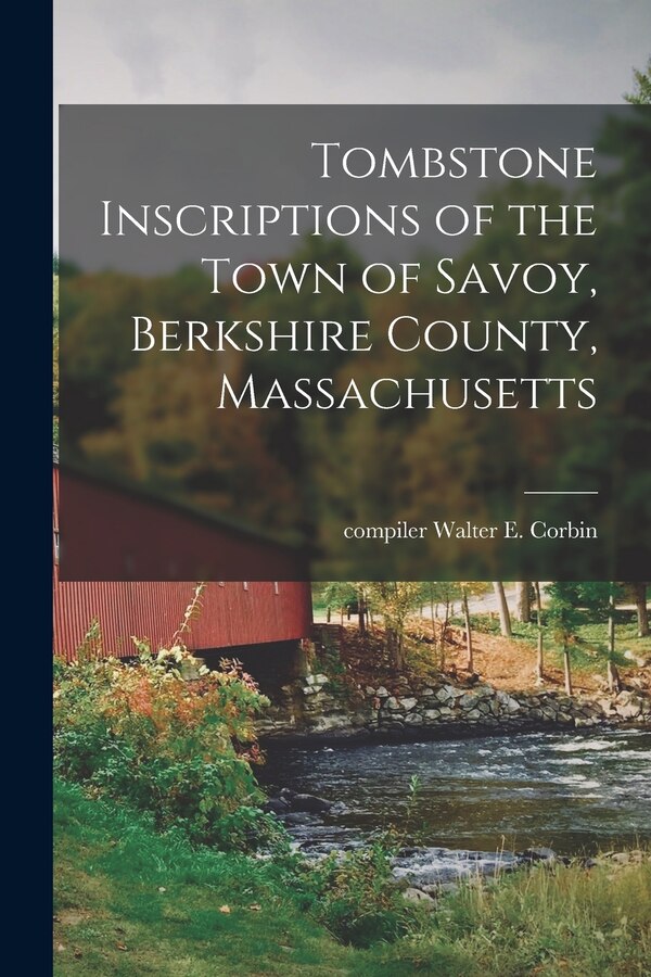 Tombstone Inscriptions of the Town of Savoy Berkshire County Massachusetts by Walter E Compiler Corbin, Paperback | Indigo Chapters