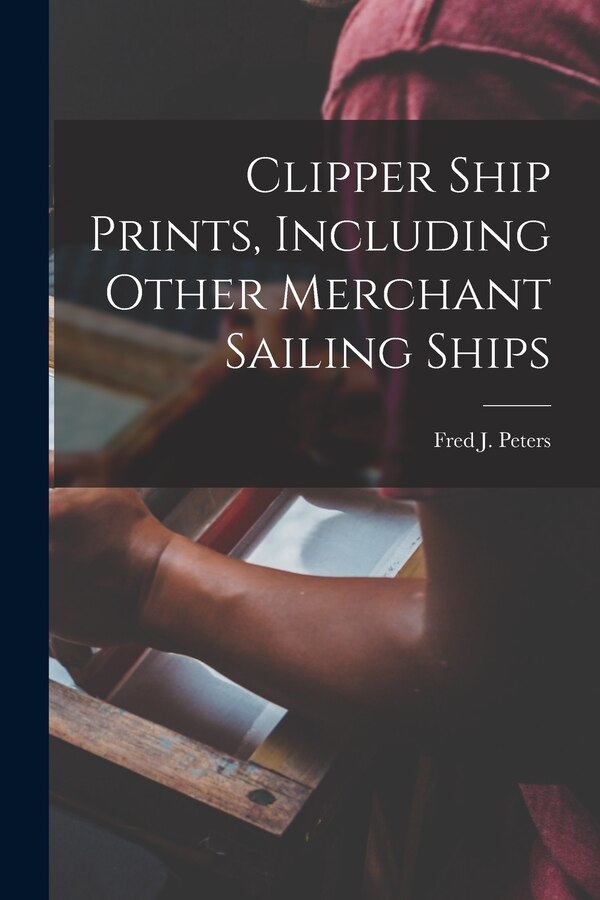 Clipper Ship Prints Including Other Merchant Sailing Ships by Fred J (Fred Joseph) 1882- Peters, Paperback | Indigo Chapters
