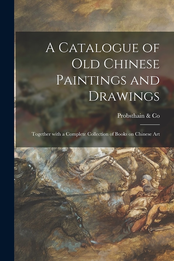 A Catalogue of Old Chinese Paintings and Drawings by Probsthain & Co, Paperback | Indigo Chapters