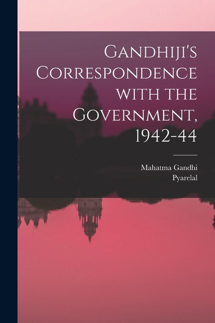 Gandhiji's Correspondence With the Government 1942-44 by Mahatma Gandhi, Paperback | Indigo Chapters