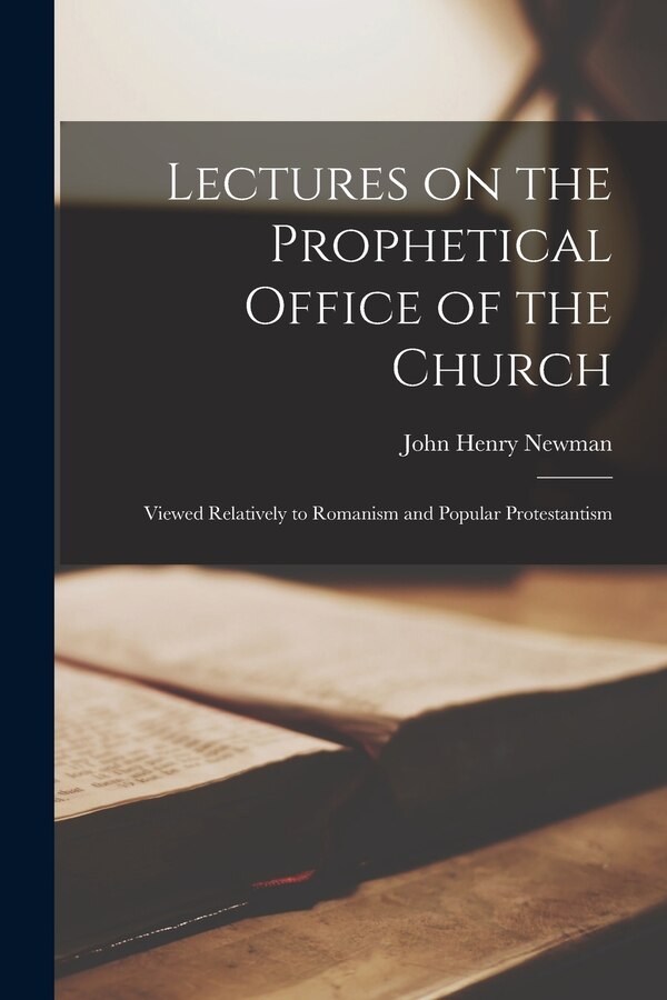 Lectures on the Prophetical Office of the Church by John Henry 1801-1890 Newman, Paperback | Indigo Chapters