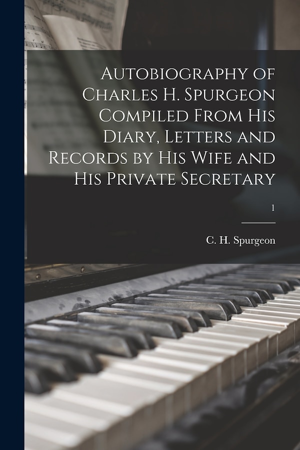 Autobiography of Charles H. Spurgeon Compiled From His Diary Letters and Records by His Wife and His Private Secretary; 1 | Indigo Chapters