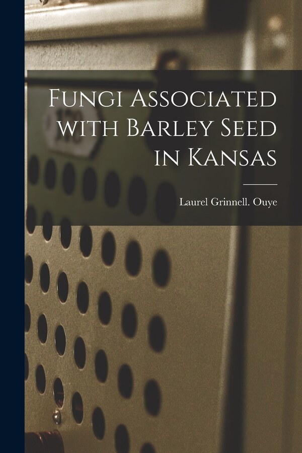Fungi Associated With Barley Seed in Kansas by Laurel Grinnell Ouye, Paperback | Indigo Chapters