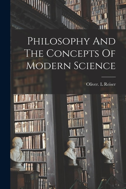 Philosophy And The Concepts Of Modern Science by Oliver L Reiser, Paperback | Indigo Chapters