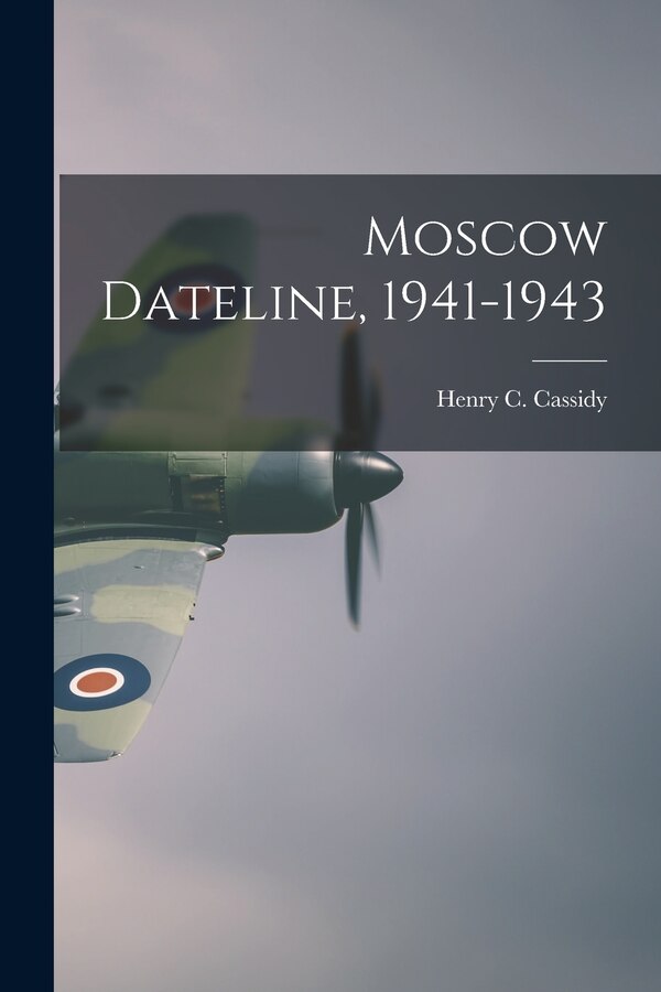 Moscow Dateline 1941-1943 by Henry C (Henry Clarence) 1 Cassidy, Paperback | Indigo Chapters