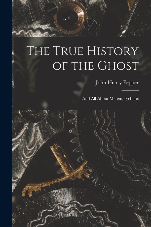 The True History of the Ghost by John Henry 1821-1900 Pepper, Paperback | Indigo Chapters