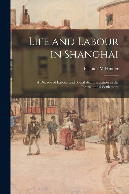 Life and Labour in Shanghai by Eleanor M Hinder, Paperback | Indigo Chapters