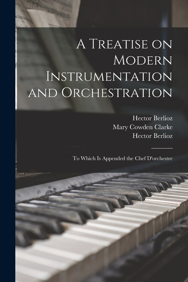 A Treatise on Modern Instrumentation and Orchestration by Hector 1803-1869 Berlioz, Paperback | Indigo Chapters