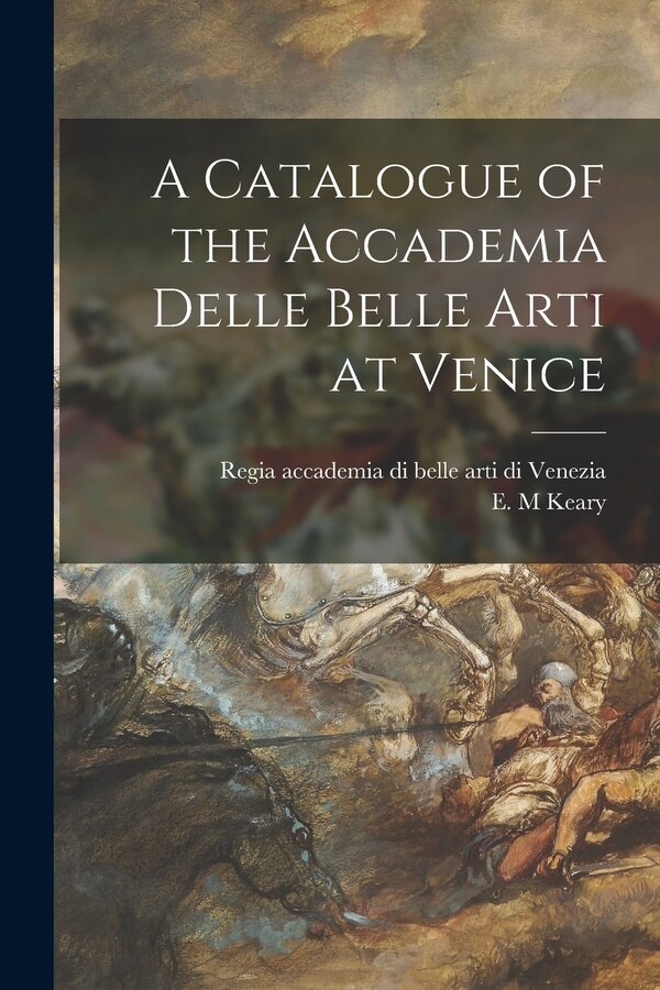 A Catalogue of the Accademia Delle Belle Arti at Venice by Regia Accademia Di Belle Arti Di Vene, Paperback | Indigo Chapters