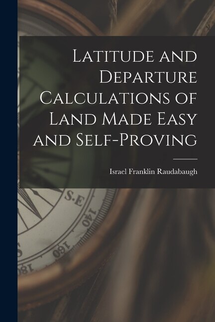 Latitude and Departure Calculations of Land Made Easy and Self-proving by Israel Franklin 1844- Raudabaugh, Paperback | Indigo Chapters