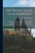 The Present State of Hudson's Bay [microform] by Edward Fl 1771-1790 Umfreville, Paperback | Indigo Chapters
