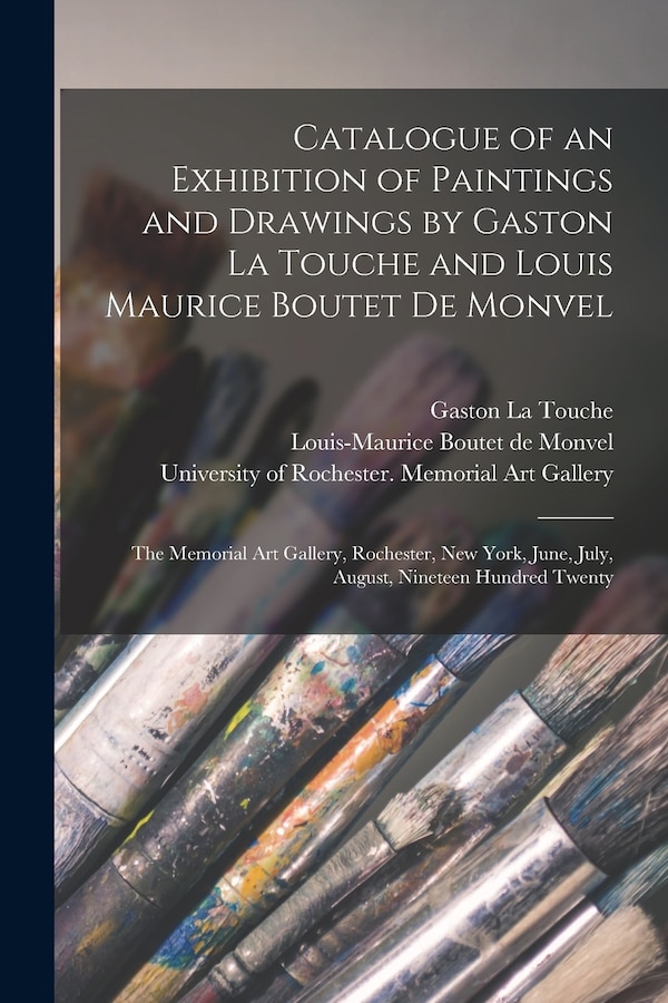 Catalogue of an Exhibition of Paintings and Drawings by Gaston La Touche and Louis Maurice Boutet De Monvel by Gaston 1854-1913 La Touche