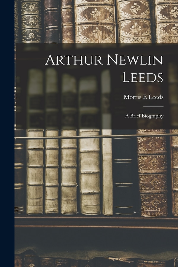 Arthur Newlin Leeds by Morris E Leeds, Paperback | Indigo Chapters