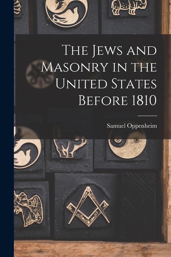 The Jews and Masonry in the United States Before 1810 by Samuel 1859- Oppenheim, Paperback | Indigo Chapters