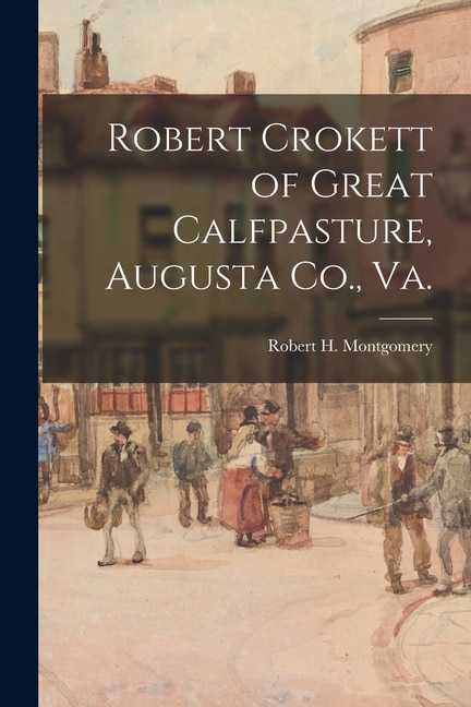 Robert Crokett of Great Calfpasture Augusta Co. Va by Robert H (Robert Humphre Montgomery, Paperback | Indigo Chapters
