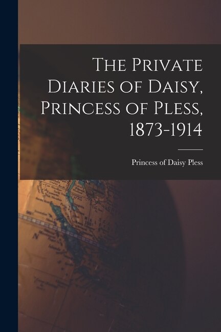 The Private Diaries of Daisy Princess of Pless 1873-1914 by Daisy Princess of Pless, Paperback | Indigo Chapters
