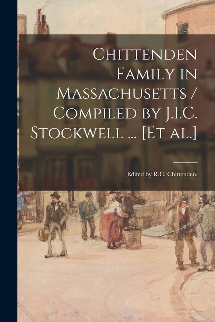 Chittenden Family in Massachusetts / Compiled by J.I.C. Stockwell by Anonymous, Paperback | Indigo Chapters
