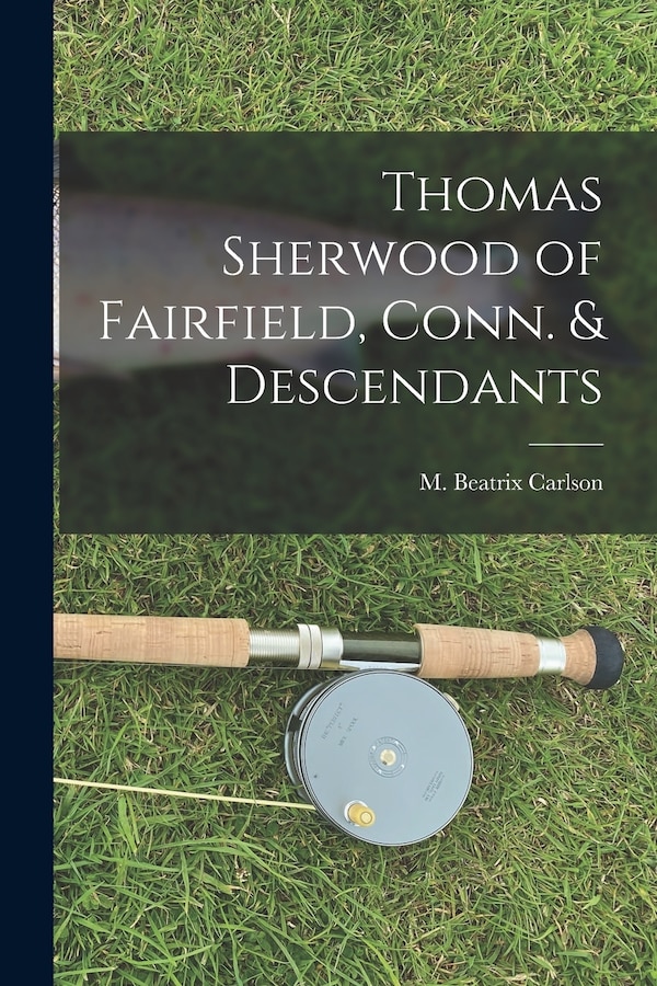 Thomas Sherwood of Fairfield Conn. & Descendants by M Beatrix Carlson, Paperback | Indigo Chapters