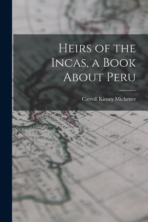 Heirs of the Incas a Book About Peru by Carroll Kinsey 1885- Michener, Paperback | Indigo Chapters