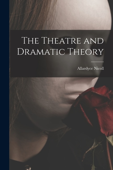 The Theatre and Dramatic Theory by Allardyce 1894-1976 Nicoll, Paperback | Indigo Chapters