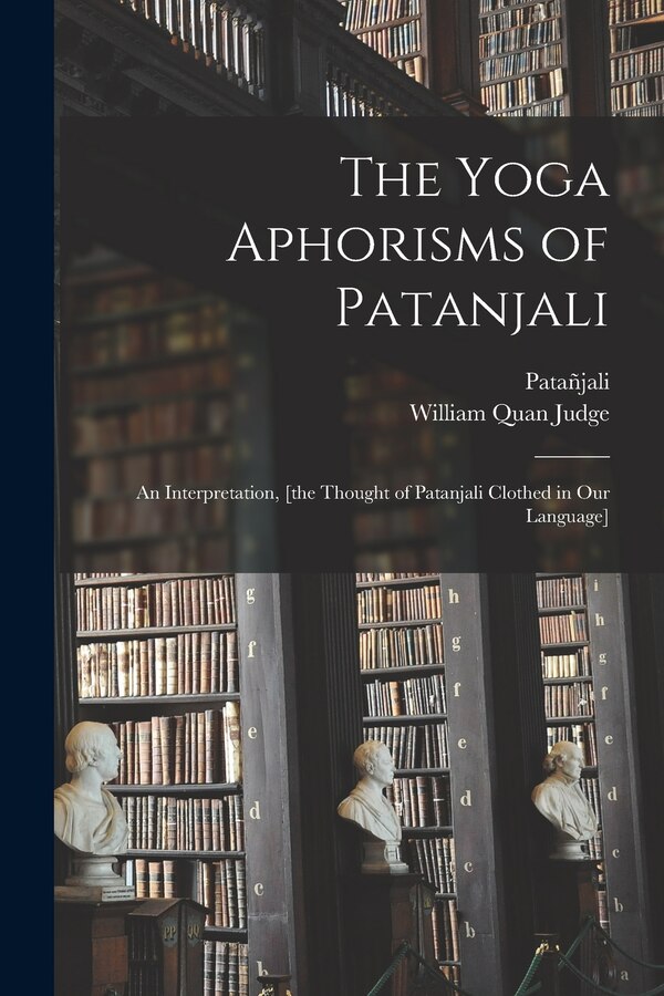The Yoga Aphorisms of Patanjali by William Quan 1851-1896 Judge, Paperback | Indigo Chapters